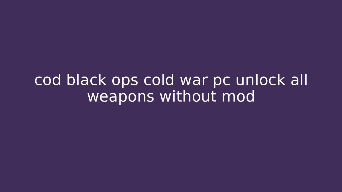cod black ops cold war pc unlock all weapons without mod