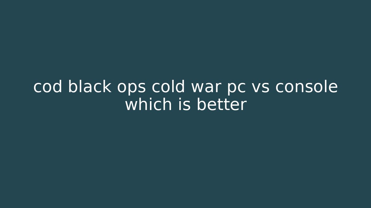 cod black ops cold war pc vs console which is better