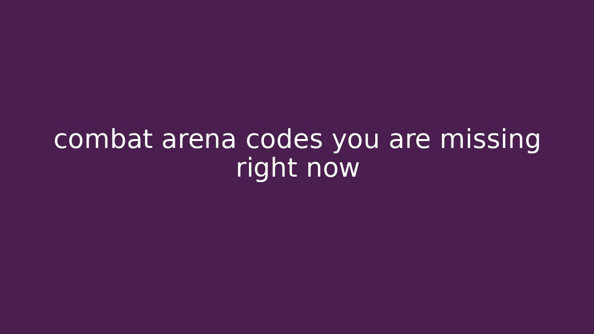 combat arena codes you are missing right now
