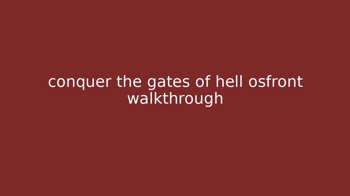 conquer the gates of hell osfront walkthrough - Create More Assets