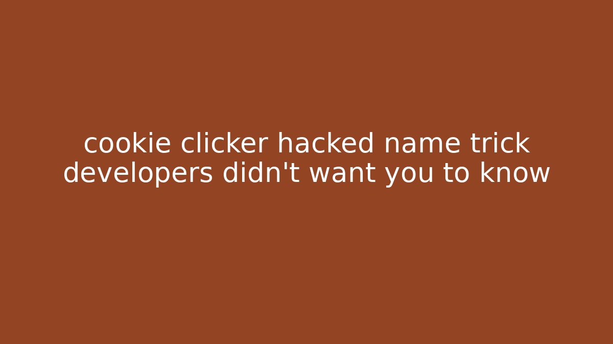 cookie clicker hacked name trick developers didn't want you to know