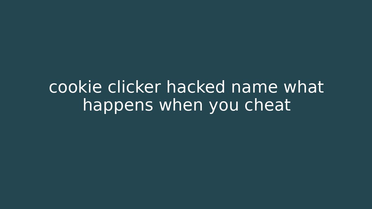 cookie clicker hacked name what happens when you cheat