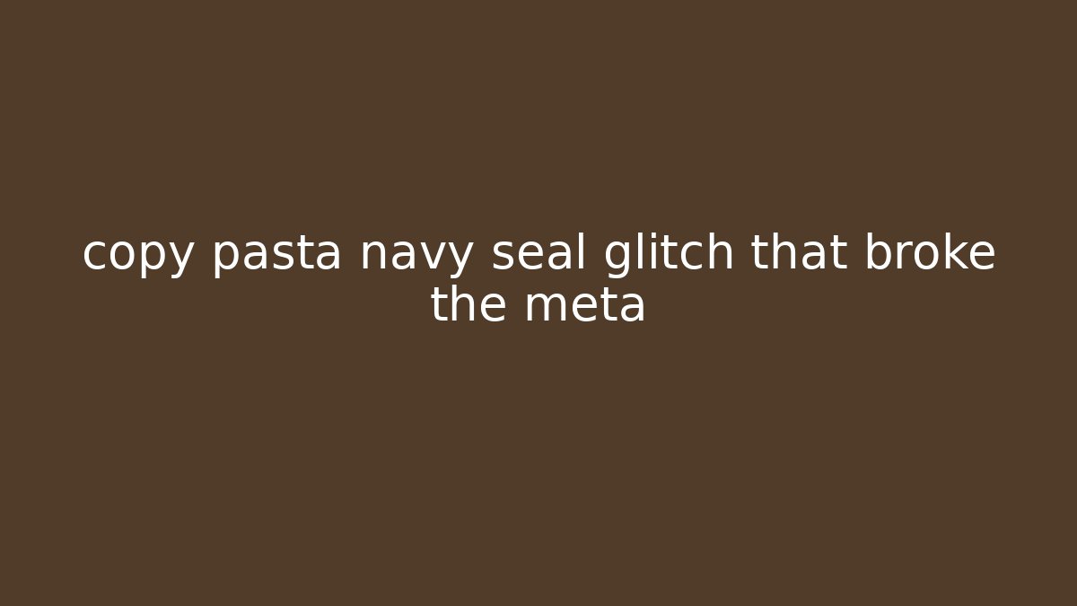 copy pasta navy seal glitch that broke the meta