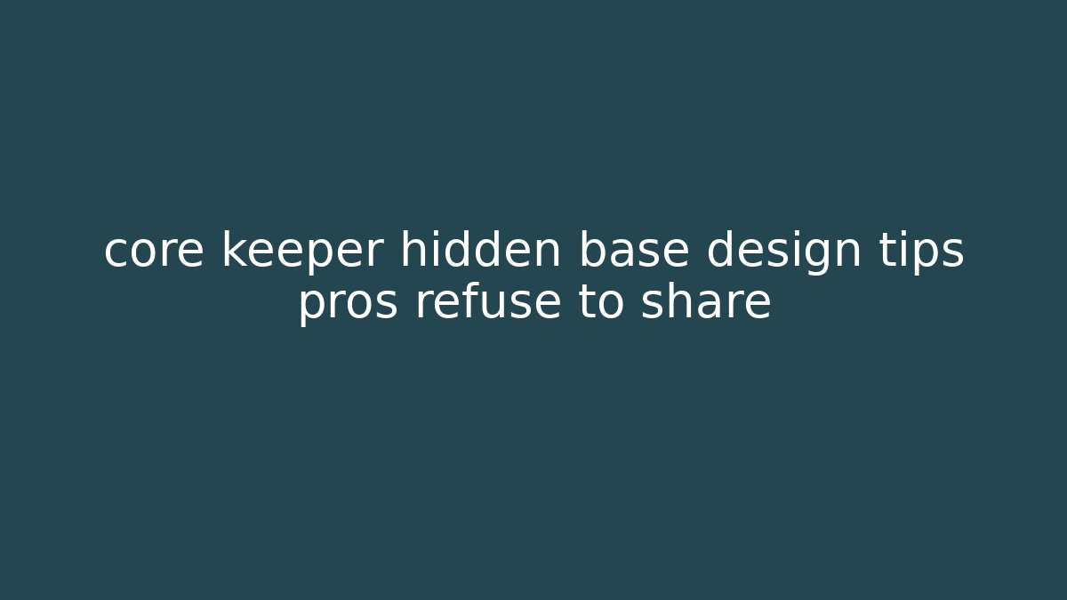 core keeper hidden base design tips pros refuse to share - Create More Assets