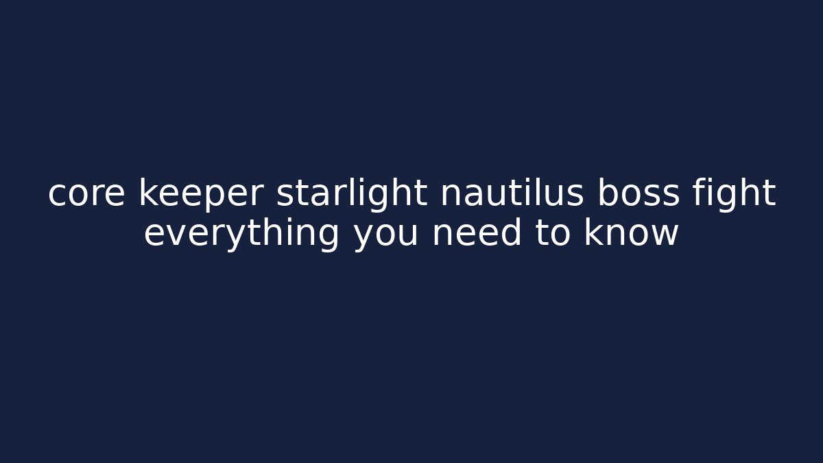 core keeper starlight nautilus boss fight everything you need to know