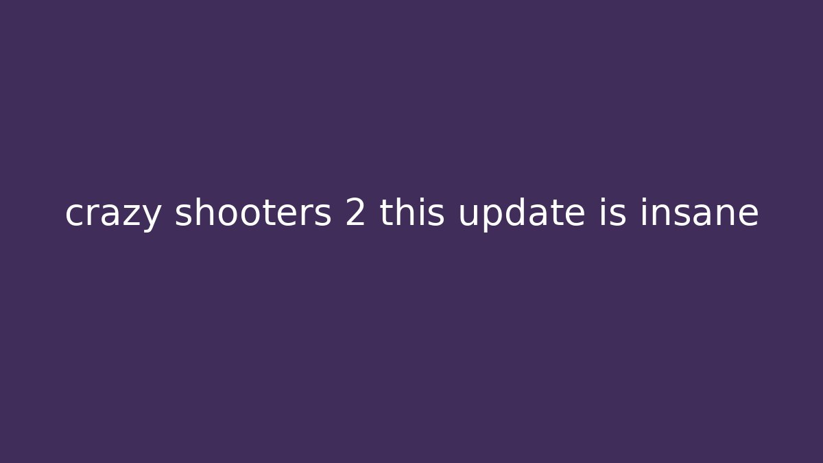 crazy shooters 2 this update is insane
