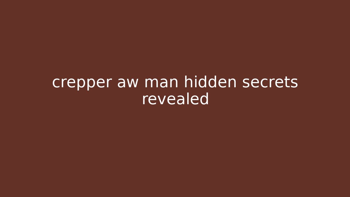 crepper aw man hidden secrets revealed