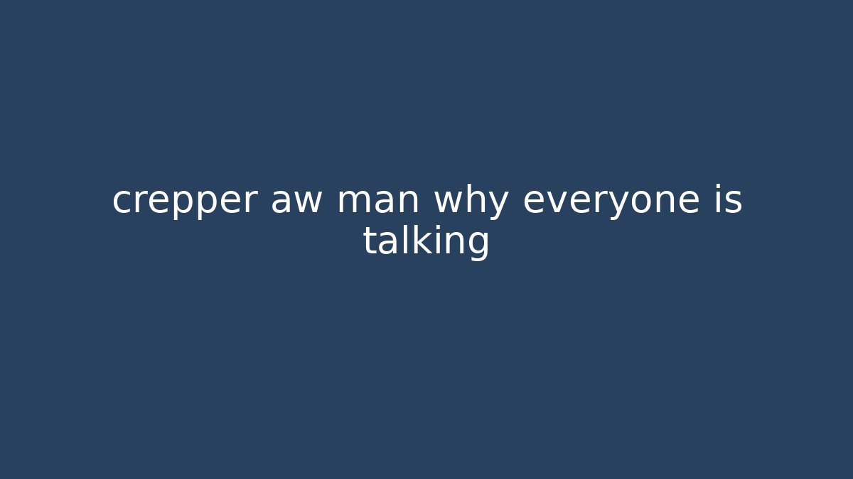 crepper aw man why everyone is talking - Create More Assets