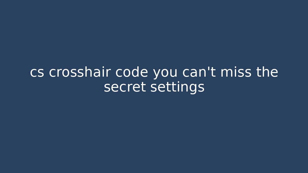 cs crosshair code you can't miss the secret settings - Create More Assets