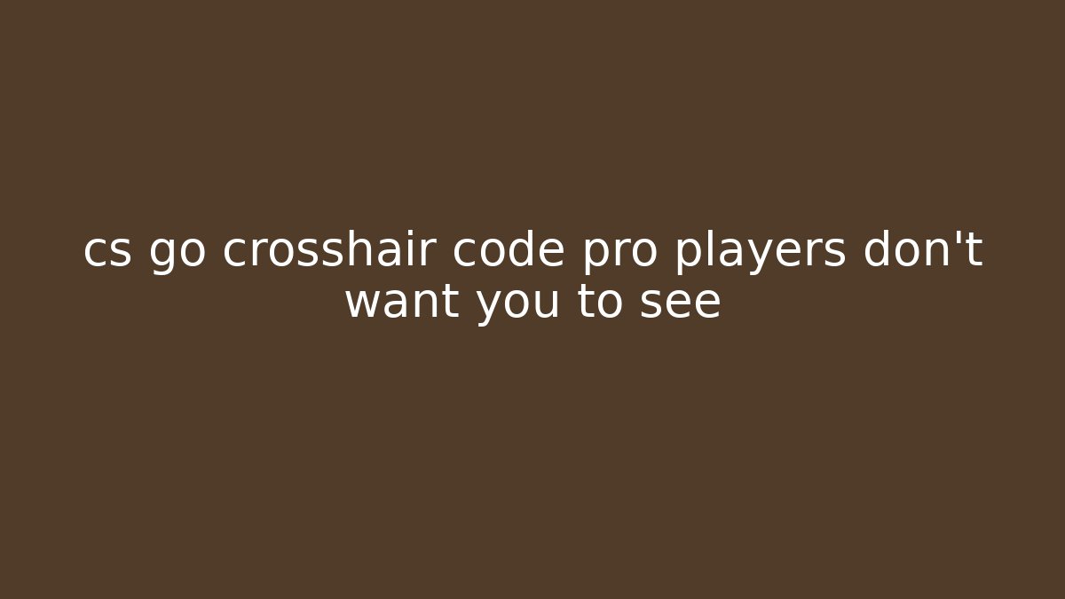 cs go crosshair code pro players don't want you to see