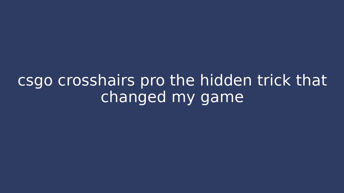 csgo crosshairs pro the hidden trick that changed my game