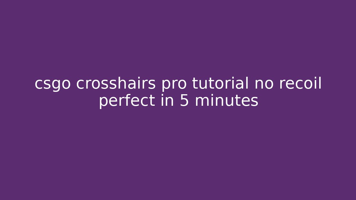 csgo crosshairs pro tutorial no recoil perfect in 5 minutes