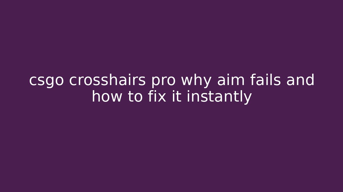 csgo crosshairs pro why aim fails and how to fix it instantly