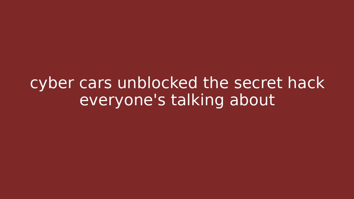 cyber cars unblocked the secret hack everyone's talking about