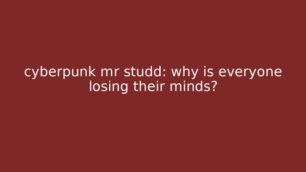 cyberpunk mr studd: why is everyone losing their minds? - Create More Assets