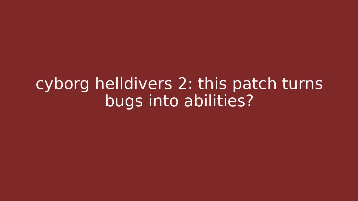 cyborg helldivers 2: this patch turns bugs into abilities? - Create More Assets