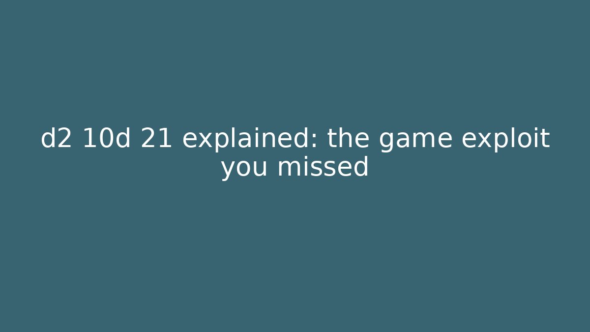 d2 10d 21 explained: the game exploit you missed