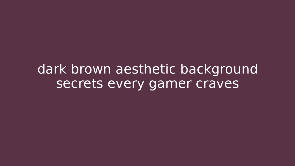 dark brown aesthetic background secrets every gamer craves