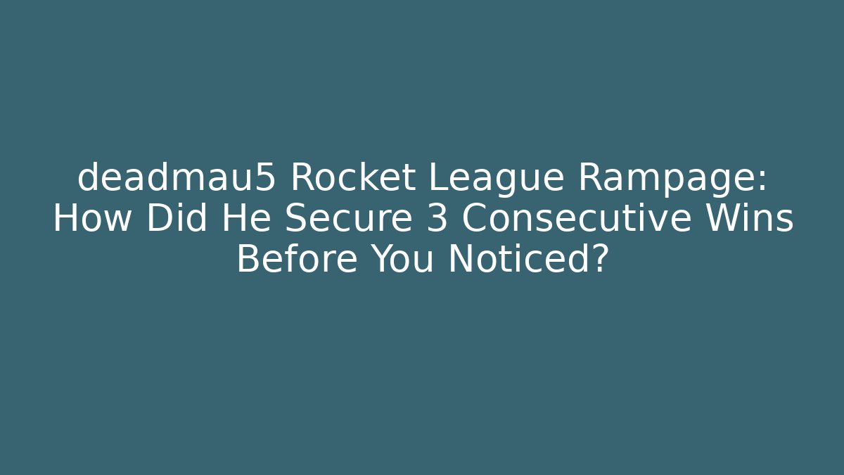deadmau5 Rocket League Rampage: How Did He Secure 3 Consecutive Wins Before You Noticed?