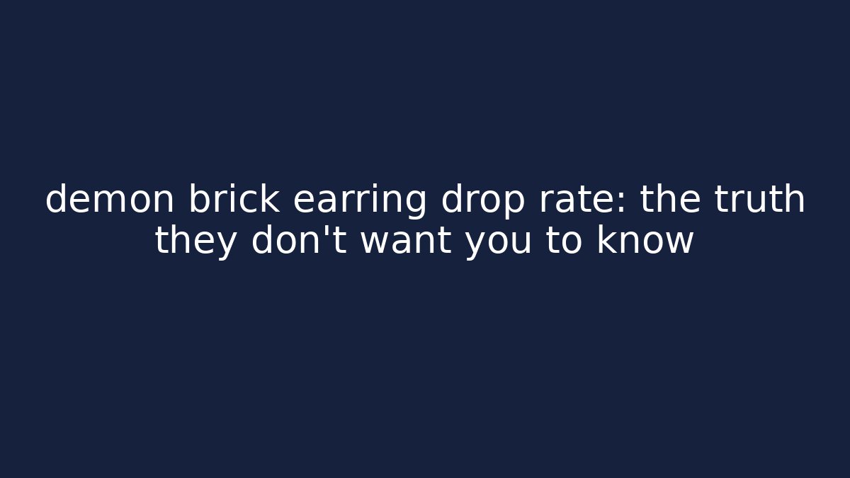 demon brick earring drop rate: the truth they don't want you to know