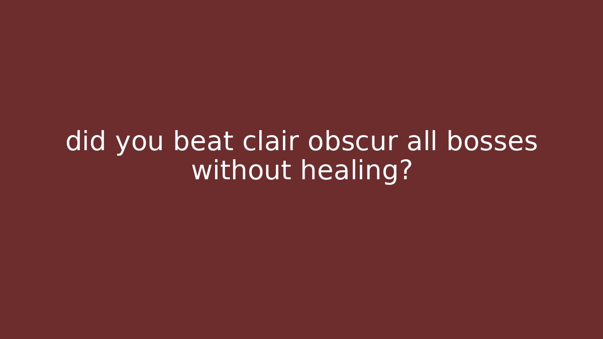 did you beat clair obscur all bosses without healing?