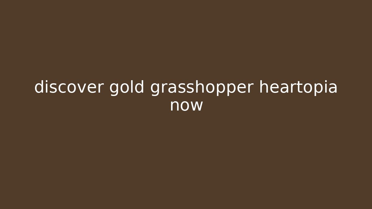 discover gold grasshopper heartopia now