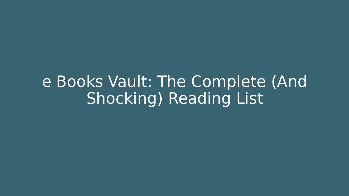 e Books Vault: The Complete (And Shocking) Reading List