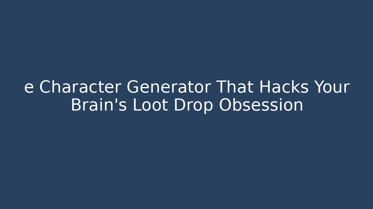e Character Generator That Hacks Your Brain's Loot Drop Obsession - Create More Assets