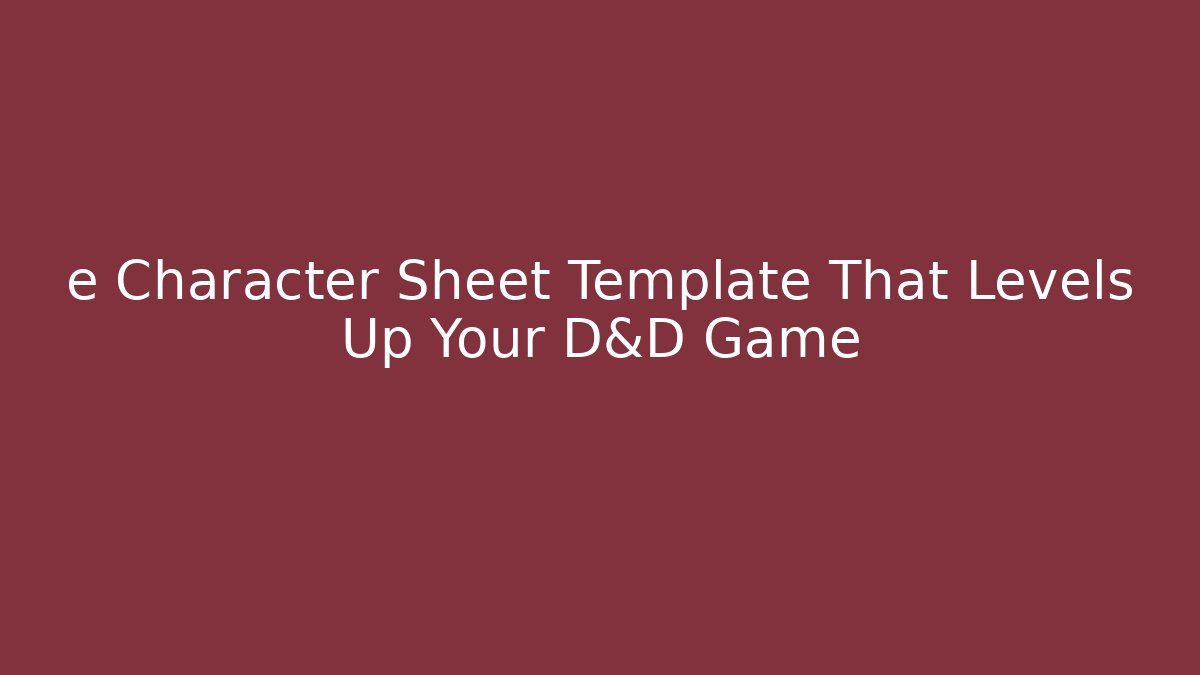 e Character Sheet Template That Levels Up Your D&D Game
