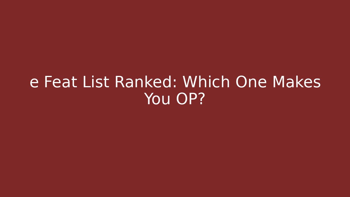 e Feat List Ranked: Which One Makes You OP? - Create More Assets