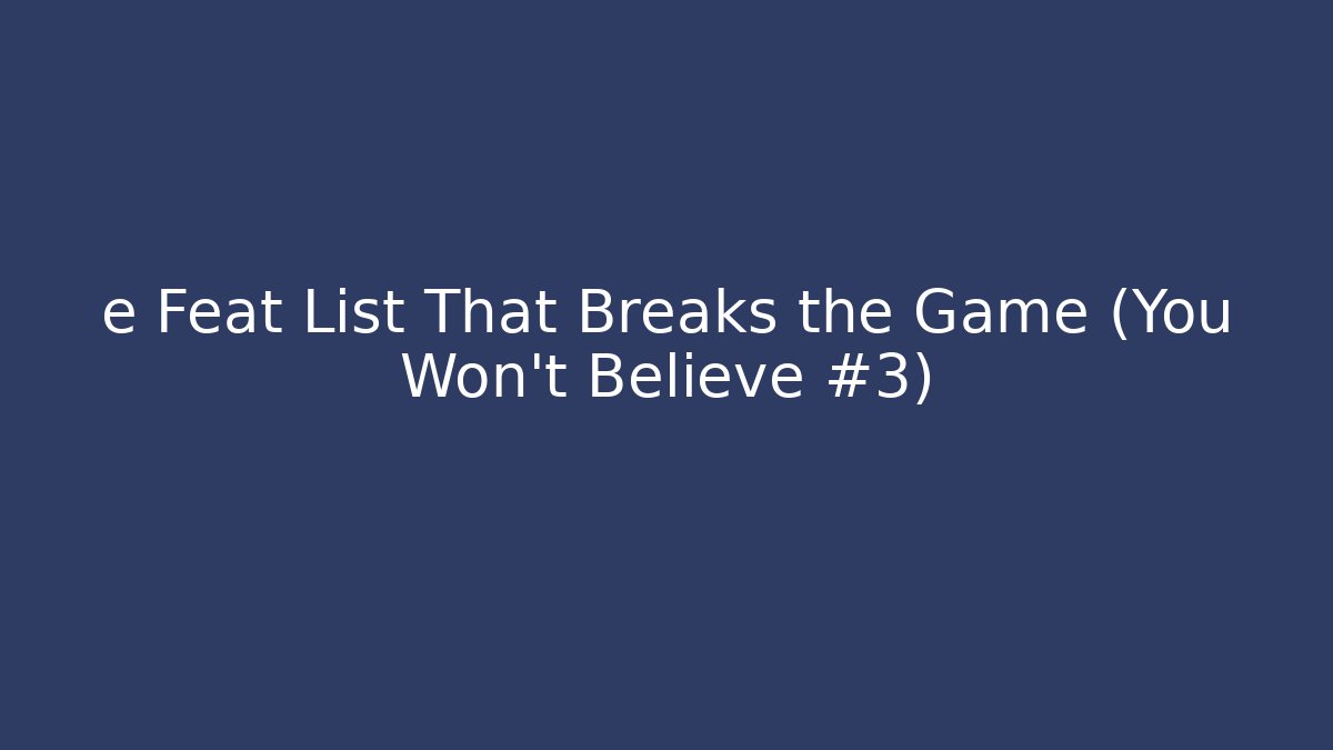 e Feat List That Breaks the Game (You Won't Believe #3)