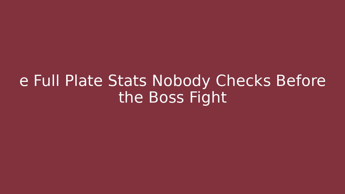 e Full Plate Stats Nobody Checks Before the Boss Fight