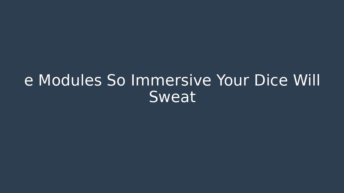 e Modules So Immersive Your Dice Will Sweat - Create More Assets