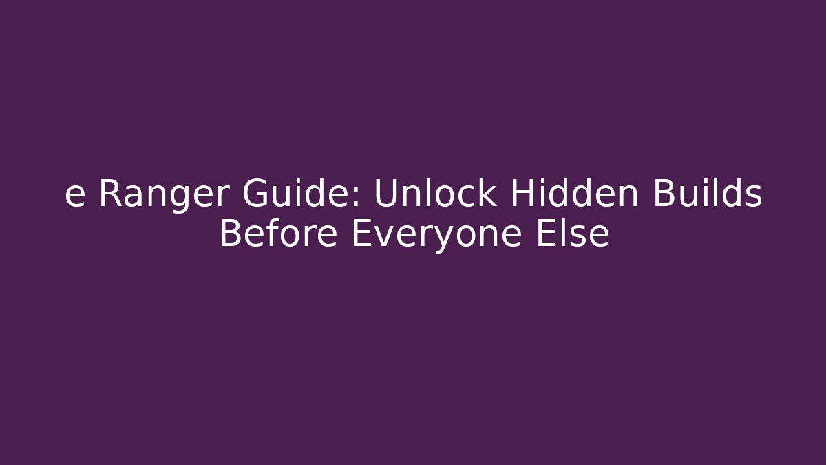 e Ranger Guide: Unlock Hidden Builds Before Everyone Else - Create More Assets