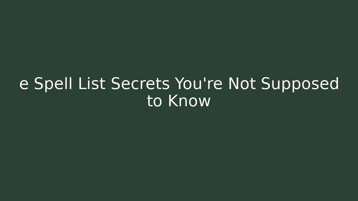 e Spell List Secrets You’re Not Supposed to Know
