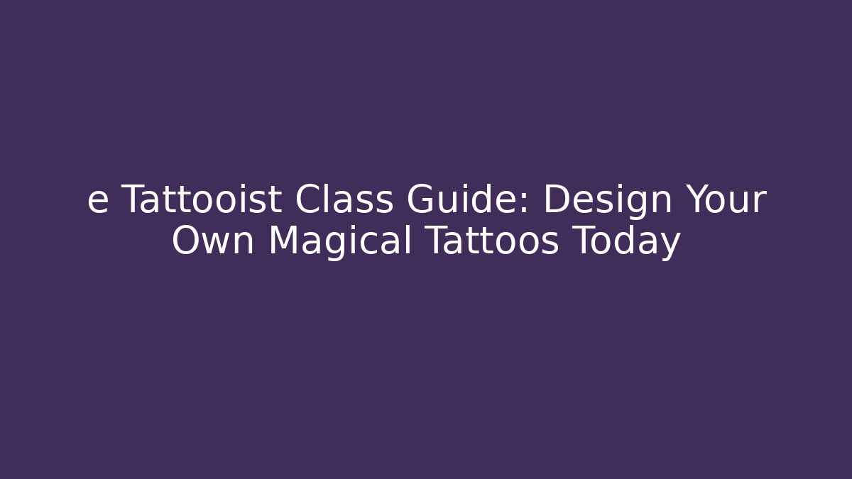 e Tattooist Class Guide: Design Your Own Magical Tattoos Today