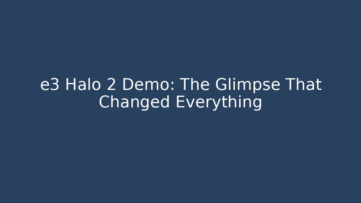 e3 Halo 2 Demo: The Glimpse That Changed Everything