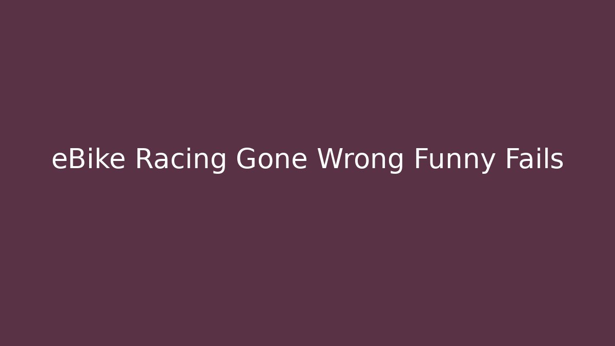 eBike Racing Gone Wrong Funny Fails