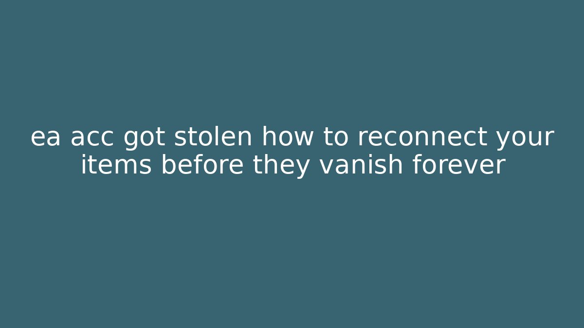 ea acc got stolen how to reconnect your items before they vanish forever
