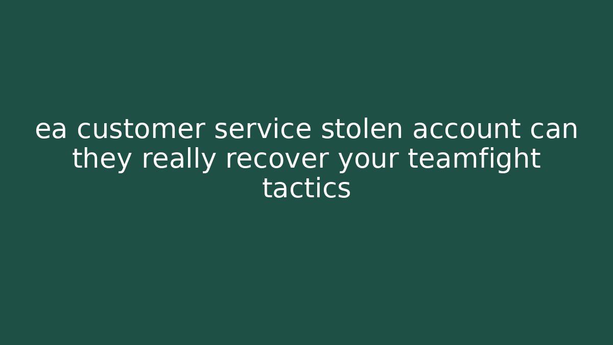 ea customer service stolen account can they really recover your teamfight tactics