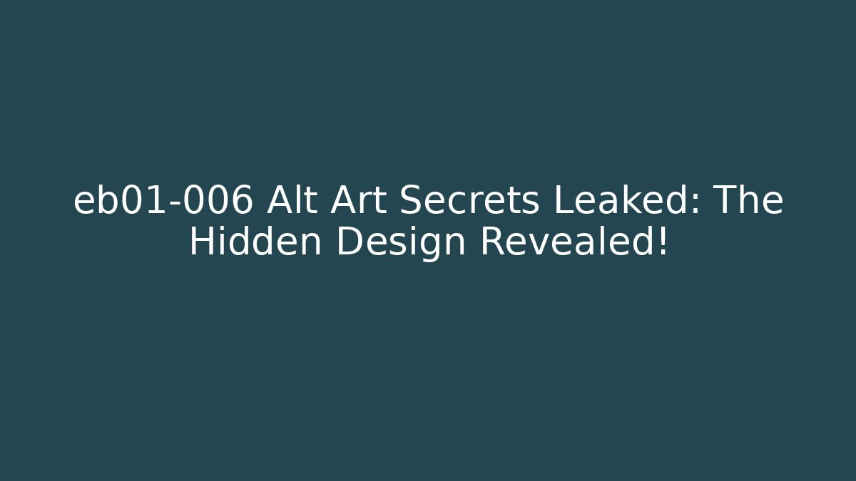 eb01-006 Alt Art Secrets Leaked: The Hidden Design Revealed!