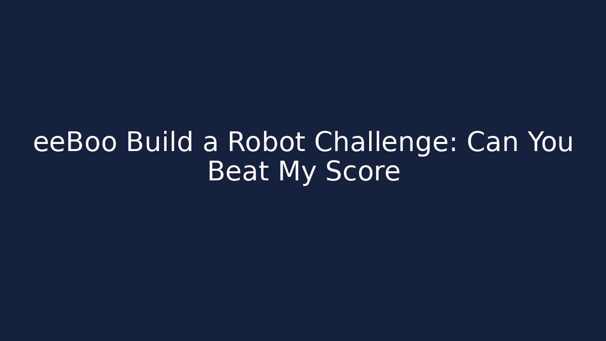 eeBoo Build a Robot Challenge: Can You Beat My Score
