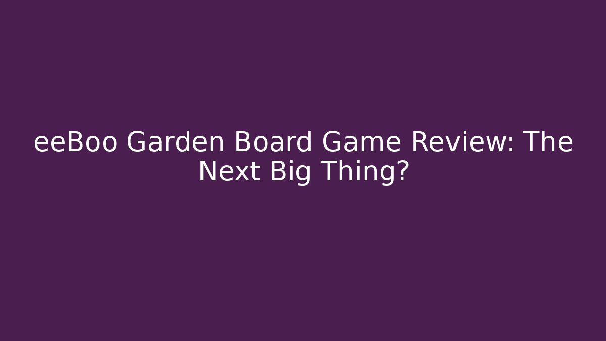 eeBoo Garden Board Game Review: The Next Big Thing?