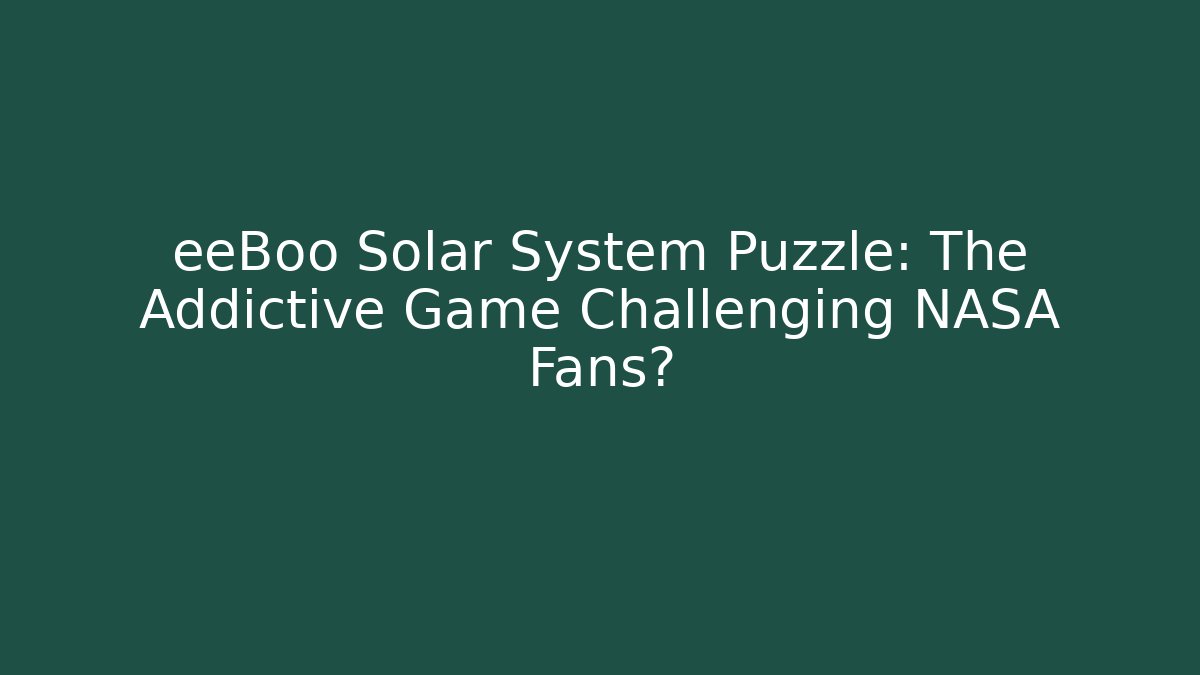 eeBoo Solar System Puzzle: The Addictive Game Challenging NASA Fans?