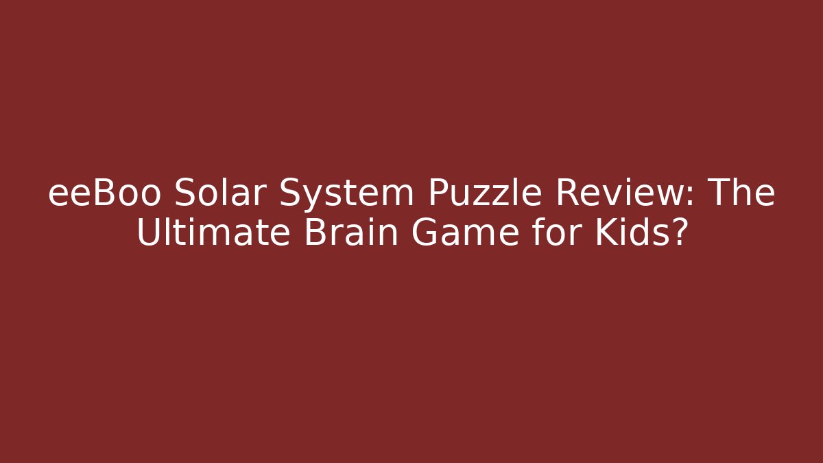 eeBoo Solar System Puzzle Review: The Ultimate Brain Game for Kids?