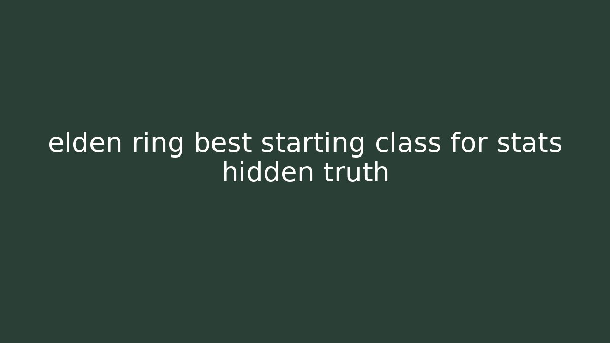 elden ring best starting class for stats hidden truth - Create More Assets