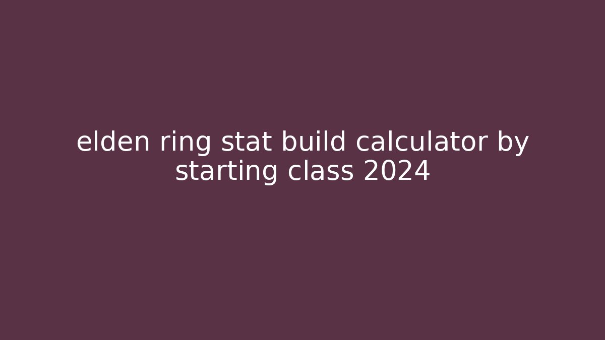 elden ring stat build calculator by starting class 2024 - Create More Assets