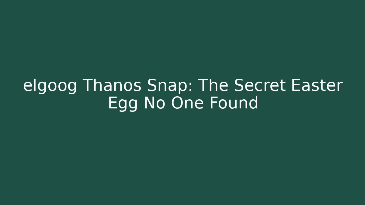 elgoog Thanos Snap: The Secret Easter Egg No One Found