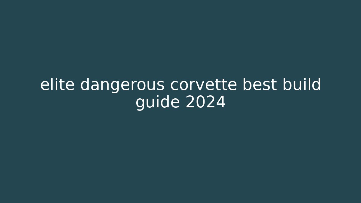 elite dangerous corvette best build guide 2024 - Create More Assets