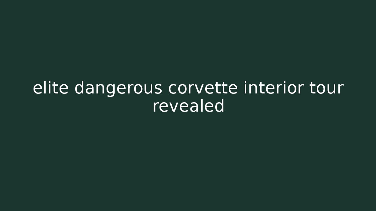 elite dangerous corvette interior tour revealed - Create More Assets